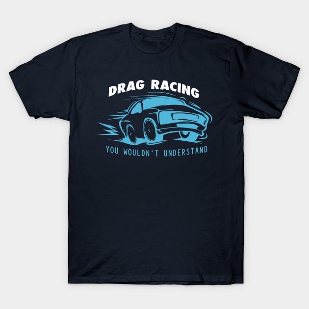 Drag Racing You Wouldn't Understand T-Shirt by yeoys
